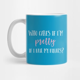 Who cares if I'm pretty if I fail my finals? Mug